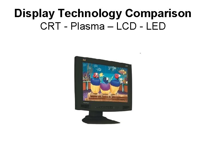 Display Technology Comparison CRT - Plasma – LCD - LED 