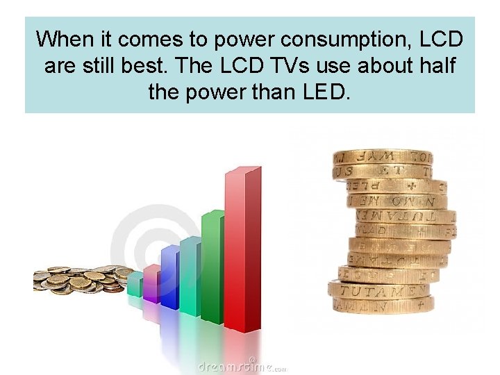 When it comes to power consumption, LCD are still best. The LCD TVs use