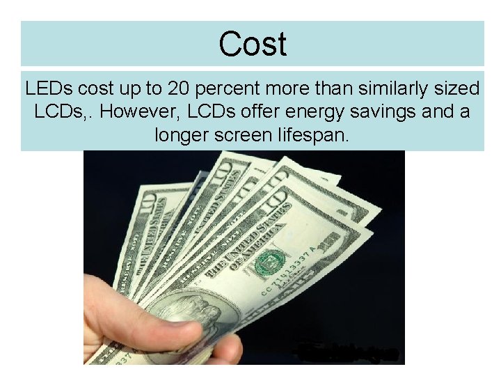 Cost LEDs cost up to 20 percent more than similarly sized LCDs, . However,