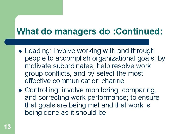 What do managers do : Continued: l l 13 Leading: involve working with and