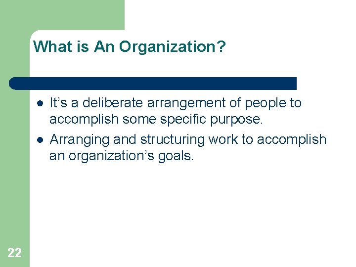 What is An Organization? l l 22 It’s a deliberate arrangement of people to