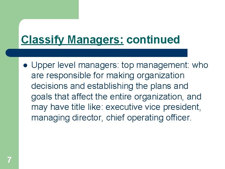 Classify Managers: continued l 7 Upper level managers: top management: who are responsible for