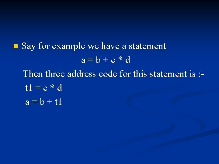 n Say for example we have a statement a=b+c*d Then three address code for