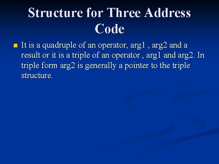 Structure for Three Address Code n It is a quadruple of an operator, arg