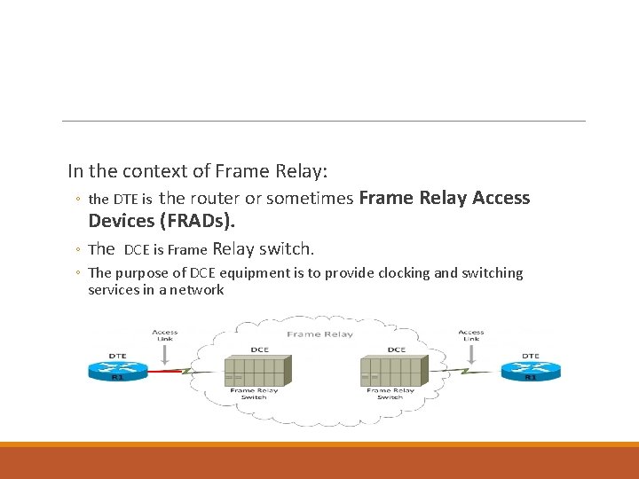 DCE & DTE In the context of Frame Relay: ◦ the DTE is the