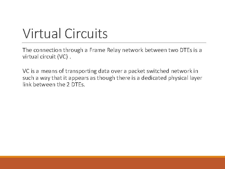 Virtual Circuits The connection through a Frame Relay network between two DTEs is a