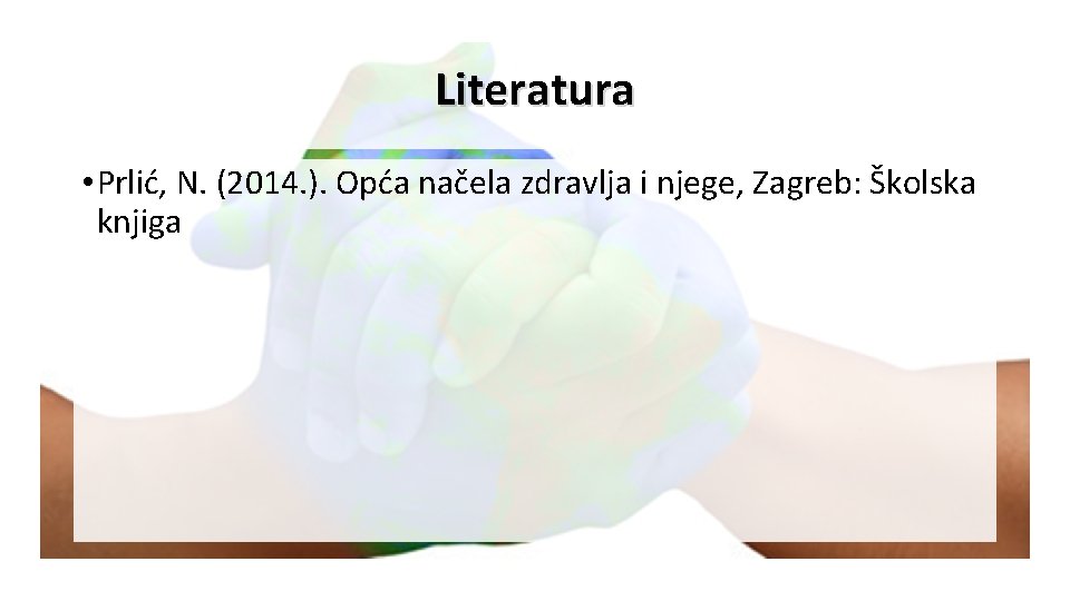Literatura • Prlić, N. (2014. ). Opća načela zdravlja i njege, Zagreb: Školska knjiga