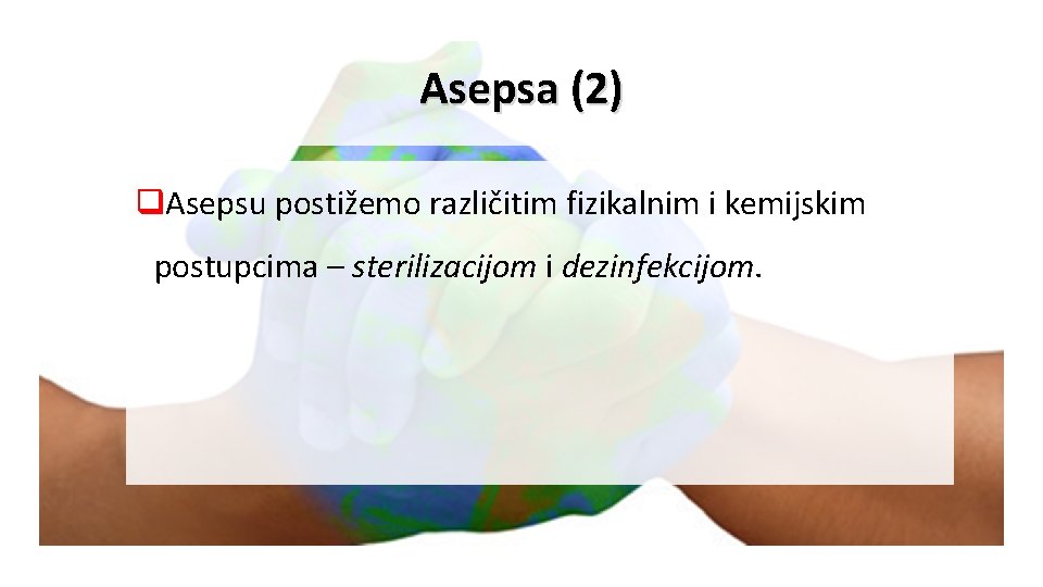 Asepsa (2) q. Asepsu postižemo različitim fizikalnim i kemijskim postupcima – sterilizacijom i dezinfekcijom.