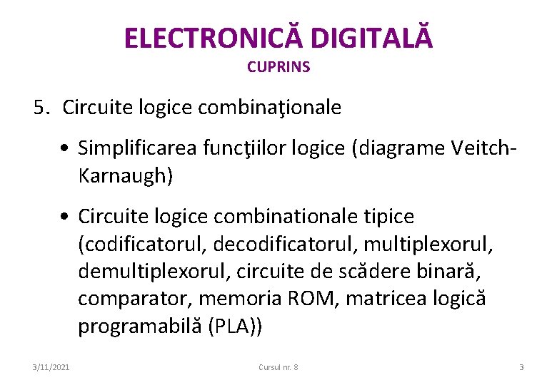 ELECTRONICĂ DIGITALĂ CUPRINS 5. Circuite logice combinaţionale • Simplificarea funcţiilor logice (diagrame Veitch. Karnaugh) ELECTRONICĂ DIGITALĂ CUPRINS 5. Circuite logice combinaţionale • Simplificarea funcţiilor logice (diagrame Veitch. Karnaugh)