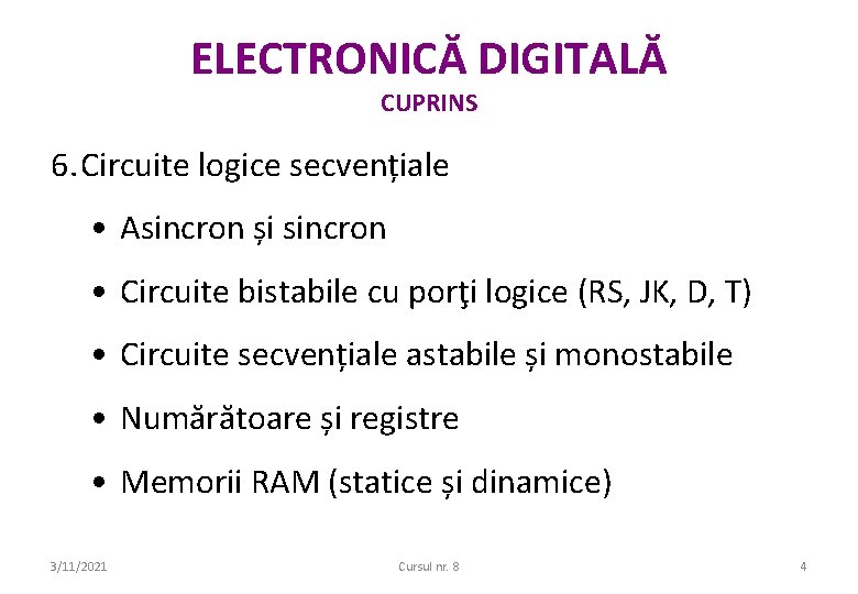 ELECTRONICĂ DIGITALĂ CUPRINS 6. Circuite logice secvențiale • Asincron și sincron • Circuite bistabile ELECTRONICĂ DIGITALĂ CUPRINS 6. Circuite logice secvențiale • Asincron și sincron • Circuite bistabile