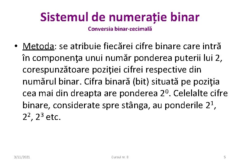 Sistemul de numerație binar Conversia binar-zecimală • Metoda: se atribuie fiecărei cifre binare care Sistemul de numerație binar Conversia binar-zecimală • Metoda: se atribuie fiecărei cifre binare care