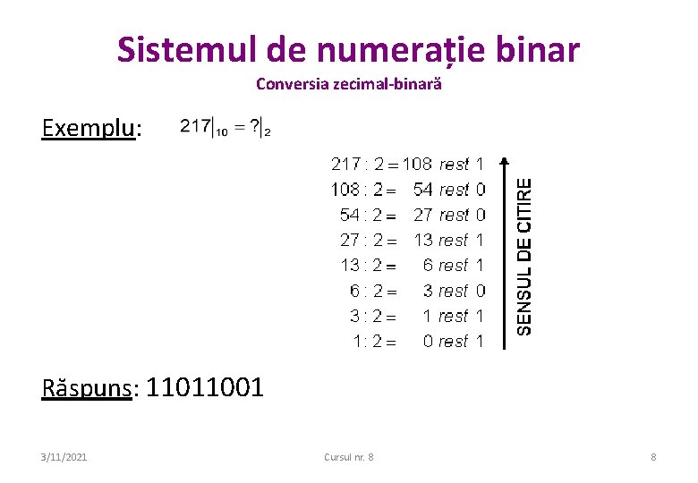 Sistemul de numerație binar Conversia zecimal-binară Exemplu: Răspuns: 11011001 3/11/2021 Cursul nr. 8 8 Sistemul de numerație binar Conversia zecimal-binară Exemplu: Răspuns: 11011001 3/11/2021 Cursul nr. 8 8