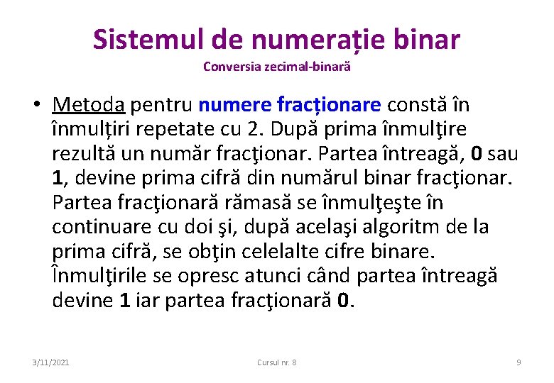 Sistemul de numerație binar Conversia zecimal-binară • Metoda pentru numere fracționare constă în înmulțiri Sistemul de numerație binar Conversia zecimal-binară • Metoda pentru numere fracționare constă în înmulțiri