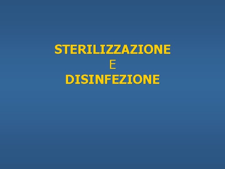 STERILIZZAZIONE E DISINFEZIONE 