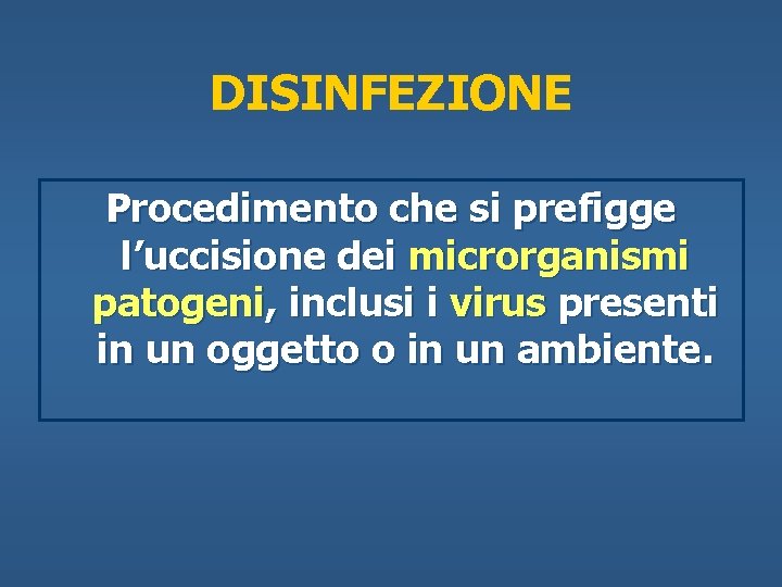 DISINFEZIONE Procedimento che si prefigge l’uccisione dei microrganismi patogeni, inclusi i virus presenti in