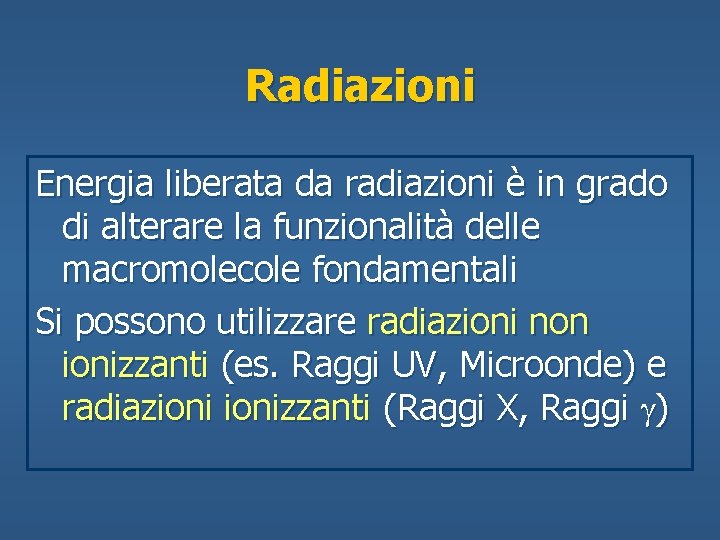 Radiazioni Energia liberata da radiazioni è in grado di alterare la funzionalità delle macromolecole