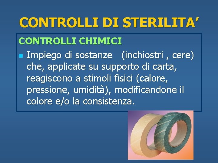 CONTROLLI DI STERILITA’ CONTROLLI CHIMICI n Impiego di sostanze (inchiostri , cere) che, applicate