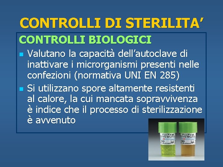 CONTROLLI DI STERILITA’ CONTROLLI BIOLOGICI n n Valutano la capacità dell’autoclave di inattivare i