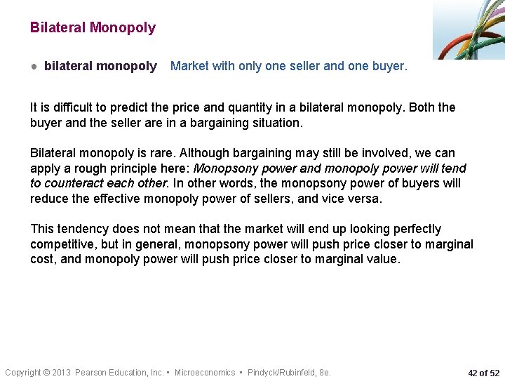 Bilateral Monopoly ● bilateral monopoly Market with only one seller and one buyer. It