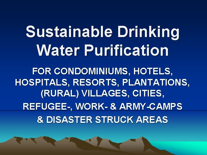 Sustainable Drinking Water Purification FOR CONDOMINIUMS, HOTELS, HOSPITALS, RESORTS, PLANTATIONS, (RURAL) VILLAGES, CITIES, REFUGEE-,