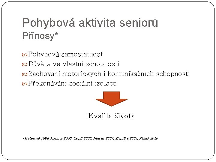 Pohybová aktivita seniorů Přínosy* Pohybová samostatnost Důvěra ve vlastní schopnosti Zachování motorických i komunikačních