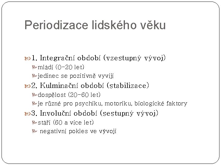 Periodizace lidského věku 1. Integrační období (vzestupný vývoj) Pmládí (0 -20 let) Pjedinec se