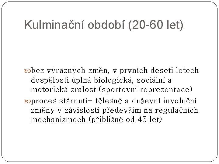 Kulminační období (20 -60 let) bez výrazných změn, v prvních deseti letech dospělosti úplná