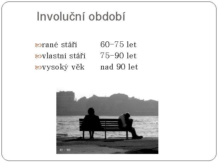 Involuční období rané stáří vlastní stáří vysoký věk 60 -75 let 75 -90 let