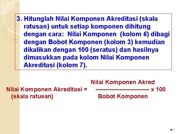 3. Hitunglah Nilai Komponen Akreditasi (skala ratusan) untuk setiap komponen dihitung dengan cara: Nilai