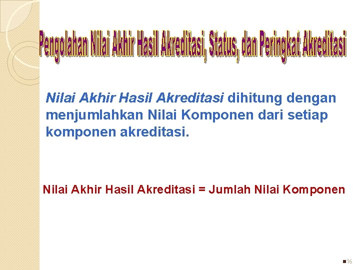 Nilai Akhir Hasil Akreditasi dihitung dengan menjumlahkan Nilai Komponen dari setiap komponen akreditasi. Nilai