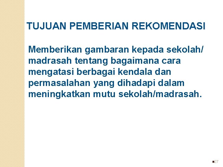 TUJUAN PEMBERIAN REKOMENDASI Memberikan gambaran kepada sekolah/ madrasah tentang bagaimana cara mengatasi berbagai kendala