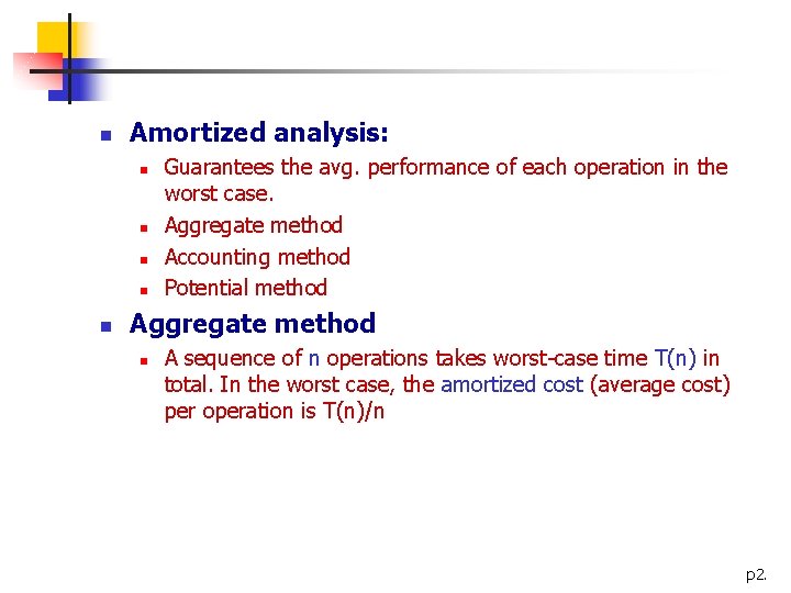 n Amortized analysis: n n n Guarantees the avg. performance of each operation in