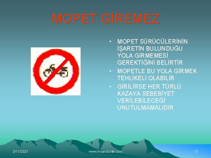 MOPET GİREMEZ • MOPET SÜRÜCÜLERİNİN İŞARETİN BULUNDUĞU YOLA GİRMEMESİ GEREKTİĞİNİ BELİRTİR • MOPETLE BU