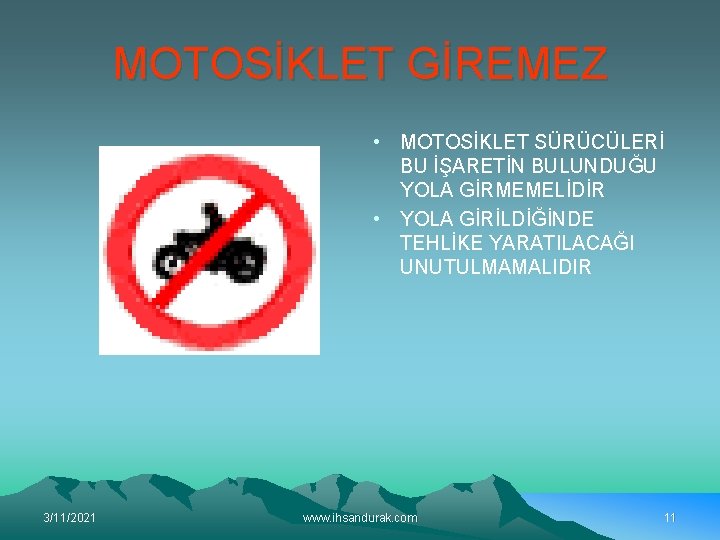 MOTOSİKLET GİREMEZ • MOTOSİKLET SÜRÜCÜLERİ BU İŞARETİN BULUNDUĞU YOLA GİRMEMELİDİR • YOLA GİRİLDİĞİNDE TEHLİKE