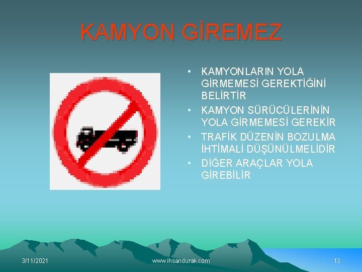 KAMYON GİREMEZ • KAMYONLARIN YOLA GİRMEMESİ GEREKTİĞİNİ BELİRTİR • KAMYON SÜRÜCÜLERİNİN YOLA GİRMEMESİ GEREKİR