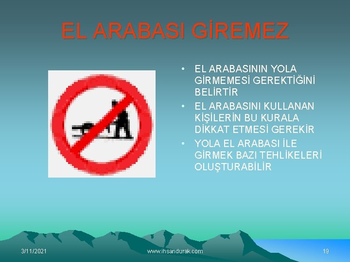 EL ARABASI GİREMEZ • EL ARABASININ YOLA GİRMEMESİ GEREKTİĞİNİ BELİRTİR • EL ARABASINI KULLANAN