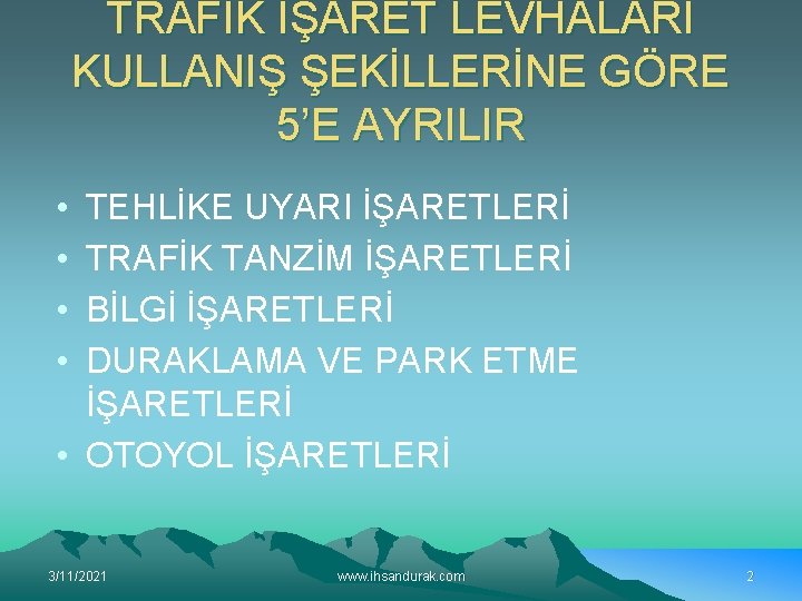 TRAFİK İŞARET LEVHALARI KULLANIŞ ŞEKİLLERİNE GÖRE 5’E AYRILIR • • TEHLİKE UYARI İŞARETLERİ TRAFİK