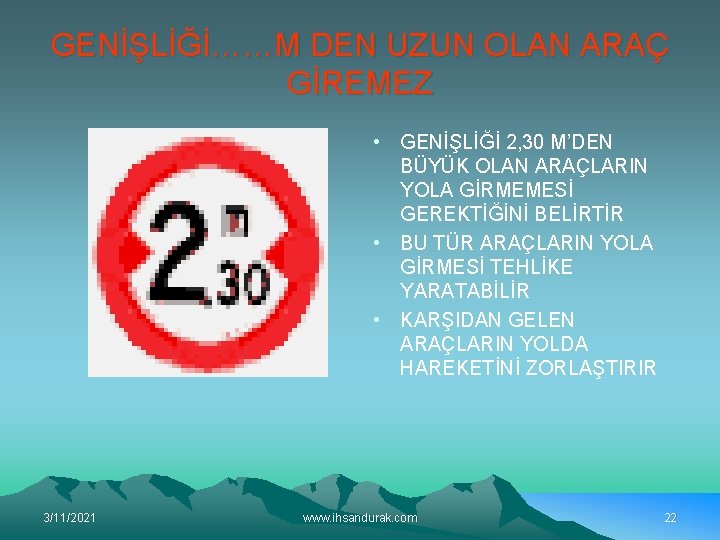 GENİŞLİĞİ……M DEN UZUN OLAN ARAÇ GİREMEZ • GENİŞLİĞİ 2, 30 M’DEN BÜYÜK OLAN ARAÇLARIN