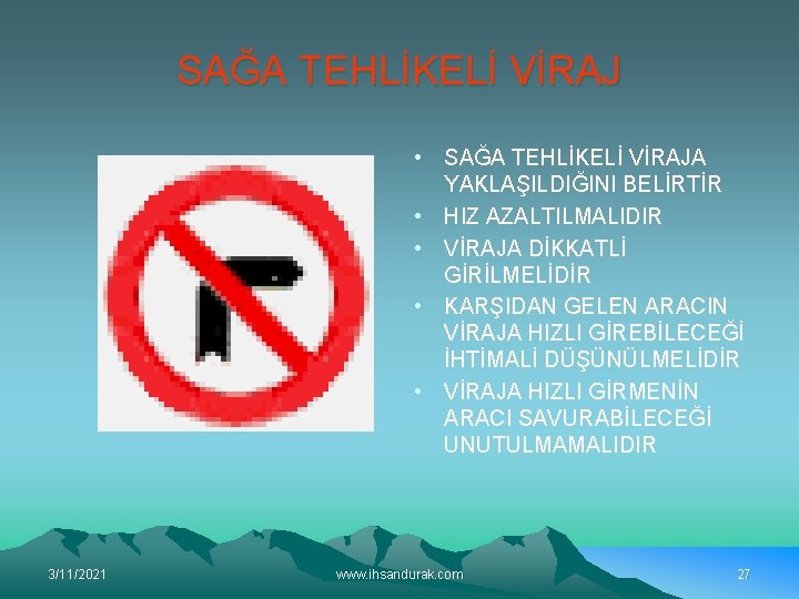 SAĞA TEHLİKELİ VİRAJ • SAĞA TEHLİKELİ VİRAJA YAKLAŞILDIĞINI BELİRTİR • HIZ AZALTILMALIDIR • VİRAJA SAĞA TEHLİKELİ VİRAJ • SAĞA TEHLİKELİ VİRAJA YAKLAŞILDIĞINI BELİRTİR • HIZ AZALTILMALIDIR • VİRAJA