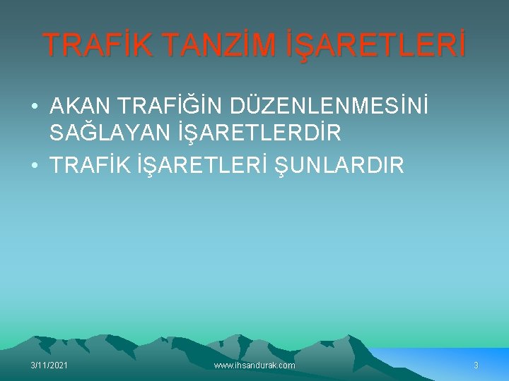 TRAFİK TANZİM İŞARETLERİ • AKAN TRAFİĞİN DÜZENLENMESİNİ SAĞLAYAN İŞARETLERDİR • TRAFİK İŞARETLERİ ŞUNLARDIR 3/11/2021