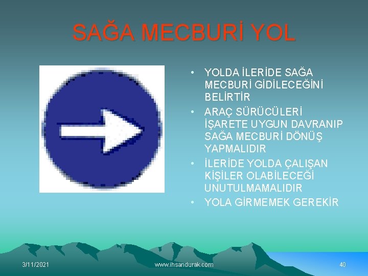 SAĞA MECBURİ YOL • YOLDA İLERİDE SAĞA MECBURİ GİDİLECEĞİNİ BELİRTİR • ARAÇ SÜRÜCÜLERİ İŞARETE