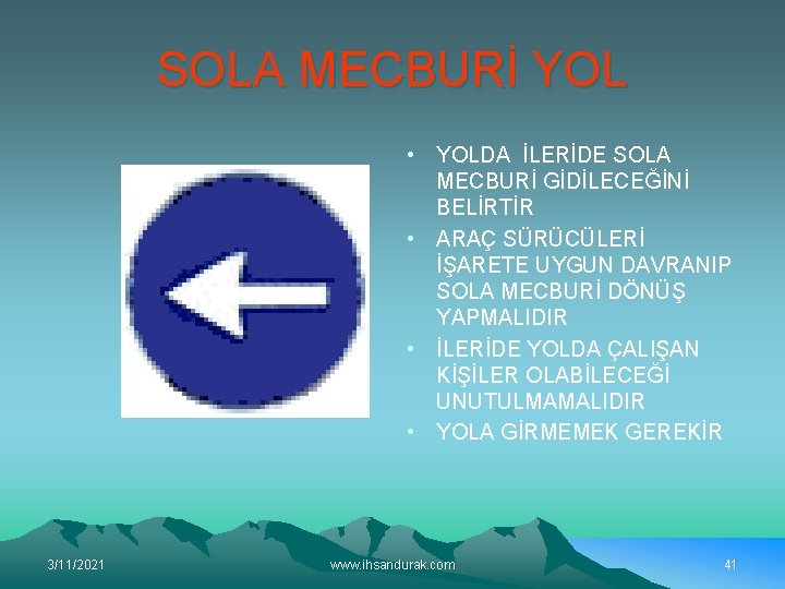 SOLA MECBURİ YOL • YOLDA İLERİDE SOLA MECBURİ GİDİLECEĞİNİ BELİRTİR • ARAÇ SÜRÜCÜLERİ İŞARETE