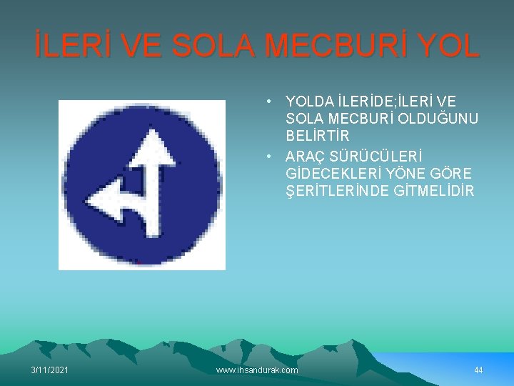 İLERİ VE SOLA MECBURİ YOL • YOLDA İLERİDE; İLERİ VE SOLA MECBURİ OLDUĞUNU BELİRTİR