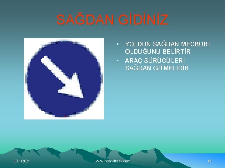 SAĞDAN GİDİNİZ • YOLDUN SAĞDAN MECBURİ OLDUĞUNU BELİRTİR • ARAÇ SÜRÜCÜLERİ SAĞDAN GİTMELİDİR 3/11/2021 SAĞDAN GİDİNİZ • YOLDUN SAĞDAN MECBURİ OLDUĞUNU BELİRTİR • ARAÇ SÜRÜCÜLERİ SAĞDAN GİTMELİDİR 3/11/2021
