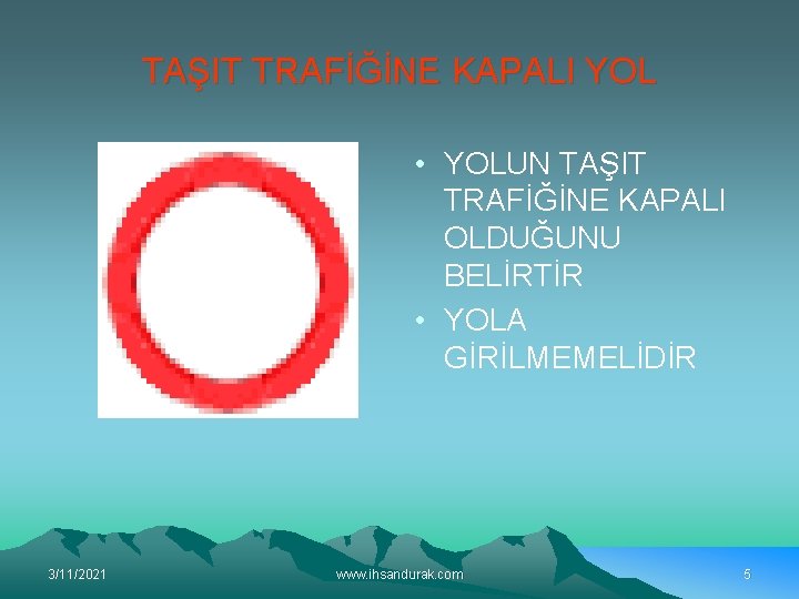 TAŞIT TRAFİĞİNE KAPALI YOL • YOLUN TAŞIT TRAFİĞİNE KAPALI OLDUĞUNU BELİRTİR • YOLA GİRİLMEMELİDİR