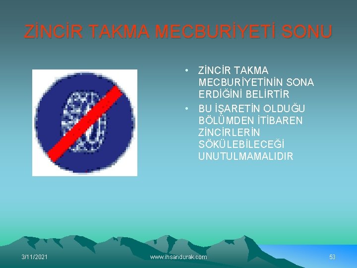 ZİNCİR TAKMA MECBURİYETİ SONU • ZİNCİR TAKMA MECBURİYETİNİN SONA ERDİĞİNİ BELİRTİR • BU İŞARETİN