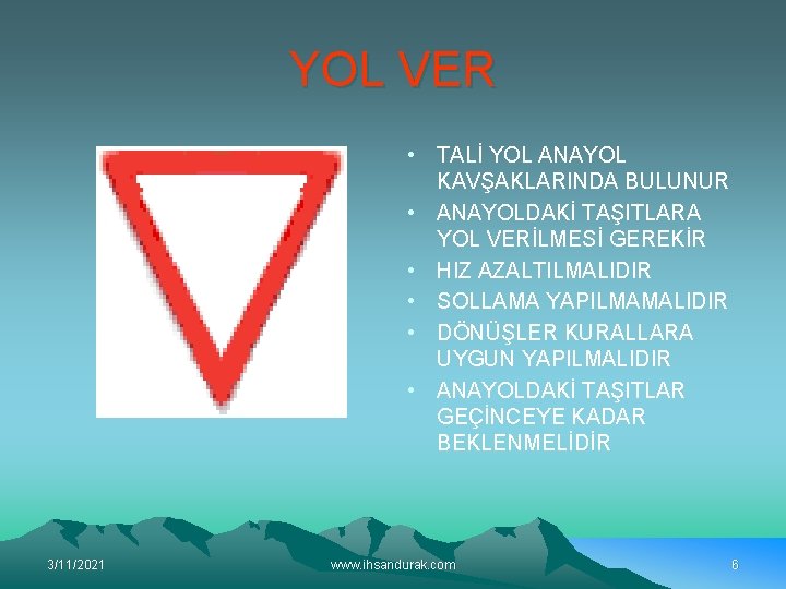 YOL VER • TALİ YOL ANAYOL KAVŞAKLARINDA BULUNUR • ANAYOLDAKİ TAŞITLARA YOL VERİLMESİ GEREKİR YOL VER • TALİ YOL ANAYOL KAVŞAKLARINDA BULUNUR • ANAYOLDAKİ TAŞITLARA YOL VERİLMESİ GEREKİR