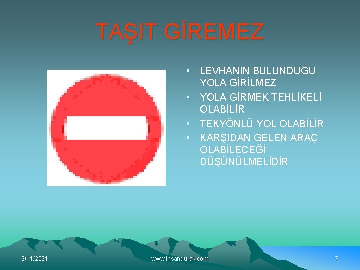 TAŞIT GİREMEZ • LEVHANIN BULUNDUĞU YOLA GİRİLMEZ • YOLA GİRMEK TEHLİKELİ OLABİLİR • TEKYÖNLÜ