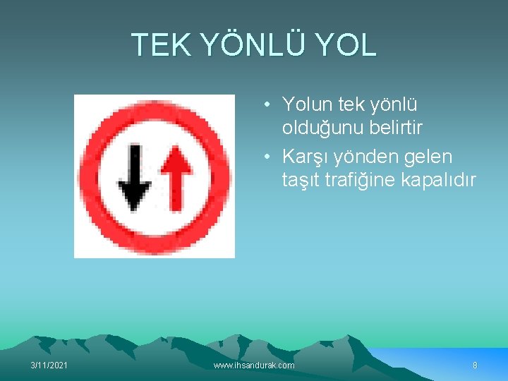 TEK YÖNLÜ YOL • Yolun tek yönlü olduğunu belirtir • Karşı yönden gelen taşıt