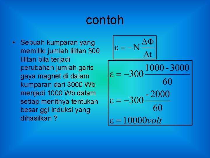 contoh • Sebuah kumparan yang memiliki jumlah lilitan 300 lilitan bila terjadi perubahan jumlah